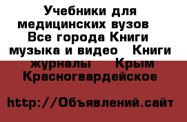Учебники для медицинских вузов  - Все города Книги, музыка и видео » Книги, журналы   . Крым,Красногвардейское